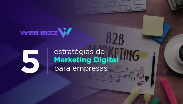 5 estratégias de Marketing Digital para empresas B2B - Web Bizz